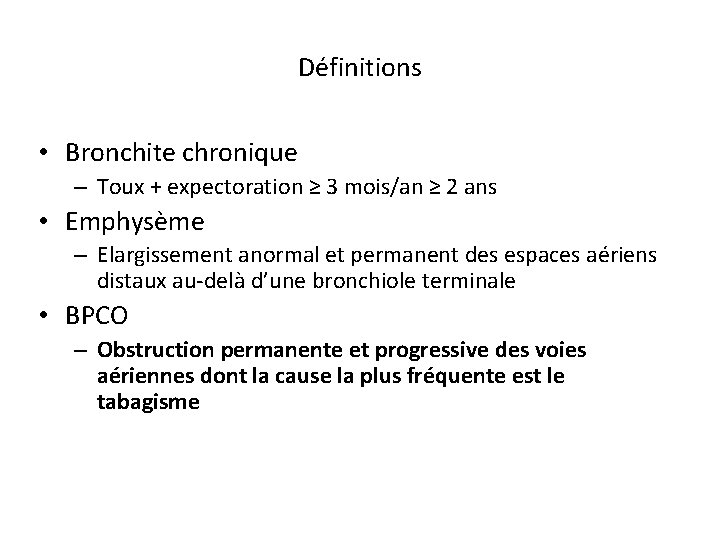 Définitions • Bronchite chronique – Toux + expectoration ≥ 3 mois/an ≥ 2 ans