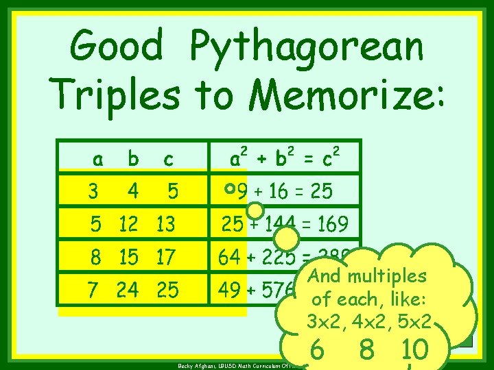Good Pythagorean Triples to Memorize: And multiples of each, like: 3 x 2, 4