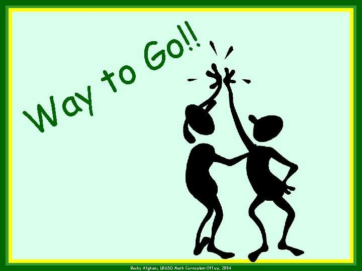 ! ! o G o t y a W Becky Afghani, LBUSD Math Curriculum