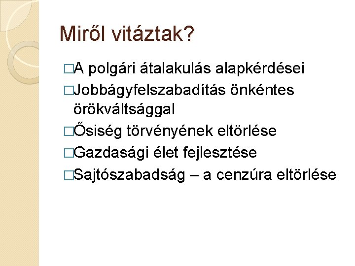 Miről vitáztak? �A polgári átalakulás alapkérdései �Jobbágyfelszabadítás önkéntes örökváltsággal �Ősiség törvényének eltörlése �Gazdasági élet