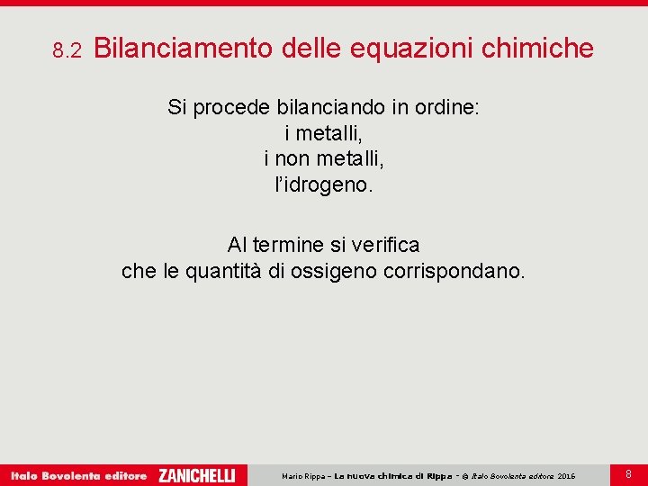 8. 2 Bilanciamento delle equazioni chimiche Si procede bilanciando in ordine: i metalli, i