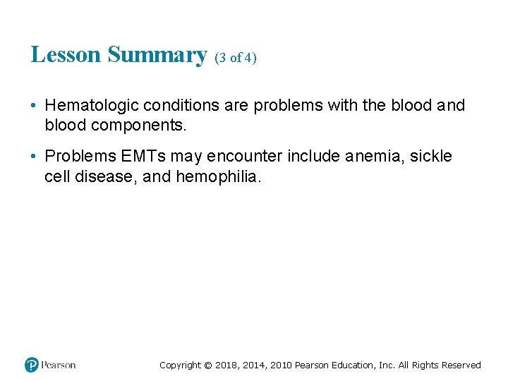 Lesson Summary (3 of 4) • Hematologic conditions are problems with the blood and