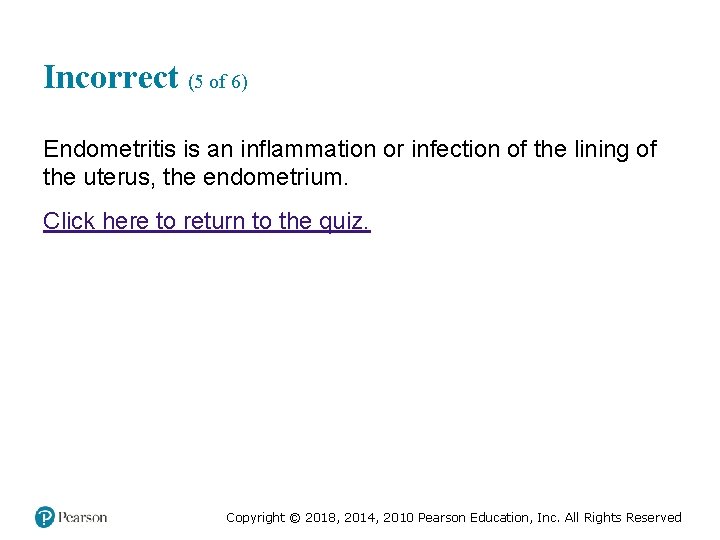 Incorrect (5 of 6) Endometritis is an inflammation or infection of the lining of