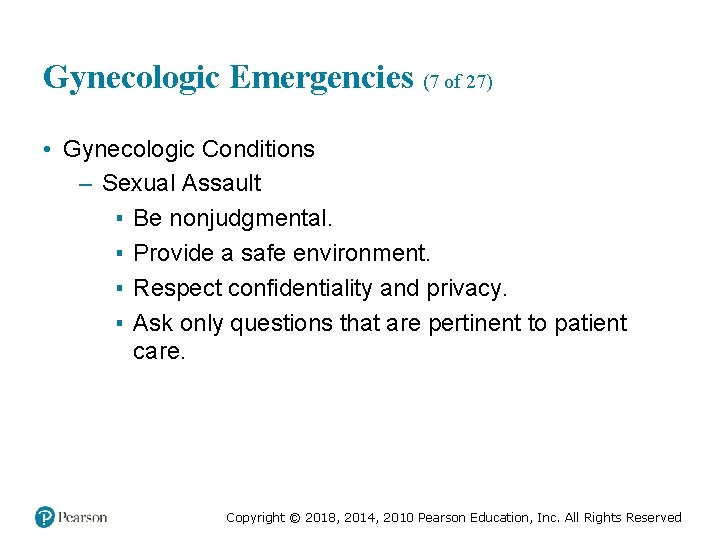 Gynecologic Emergencies (7 of 27) • Gynecologic Conditions – Sexual Assault ▪ Be nonjudgmental.