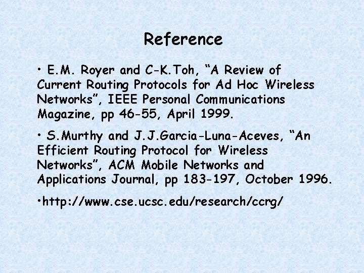 Reference • E. M. Royer and C-K. Toh, “A Review of Current Routing Protocols