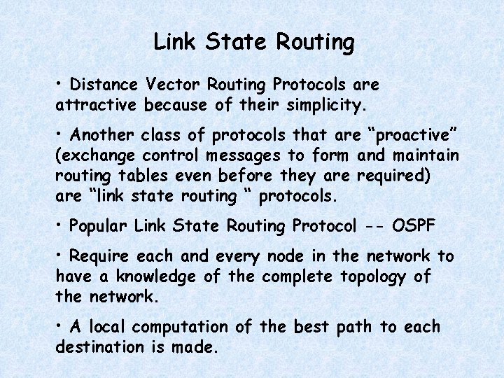 Link State Routing • Distance Vector Routing Protocols are attractive because of their simplicity.