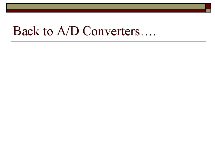 Back to A/D Converters…. Back to A/D Converters….