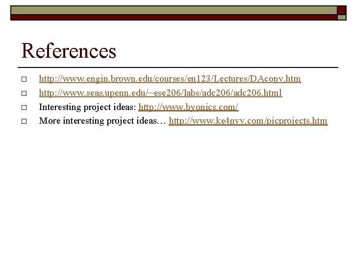 References o o http: //www. engin. brown. edu/courses/en 123/Lectures/DAconv. htm http: //www. seas. upenn.
