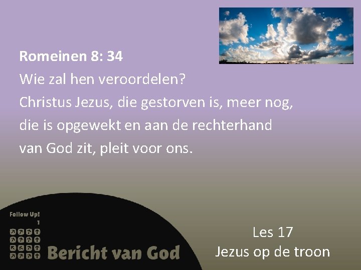 Romeinen 8: 34 Wie zal hen veroordelen? Christus Jezus, die gestorven is, meer nog,