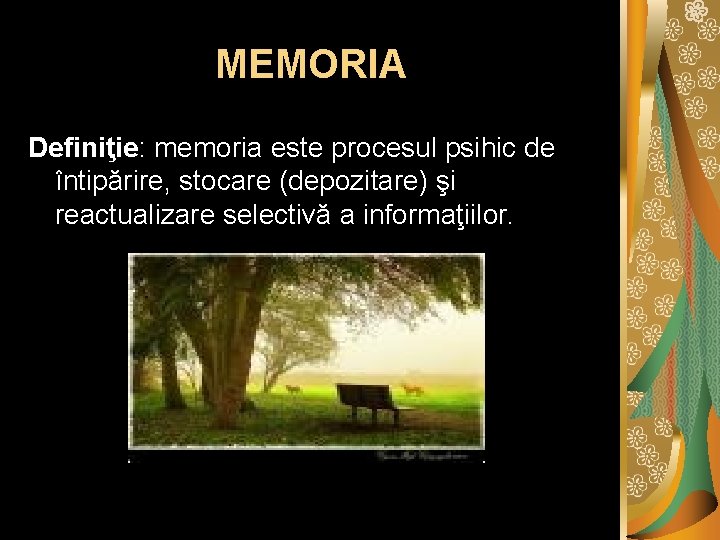 MEMORIA Definiţie: memoria este procesul psihic de întipărire, stocare (depozitare) şi reactualizare selectivă a