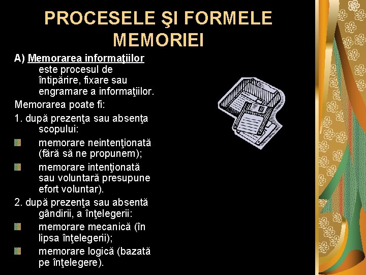 PROCESELE ŞI FORMELE MEMORIEI A) Memorarea informaţiilor este procesul de întipărire, fixare sau engramare