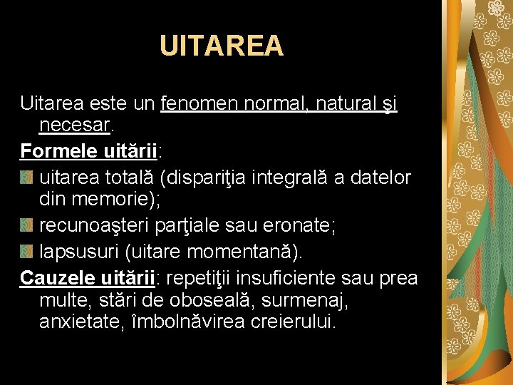 UITAREA Uitarea este un fenomen normal, natural şi necesar. Formele uitării: uitarea totală (dispariţia