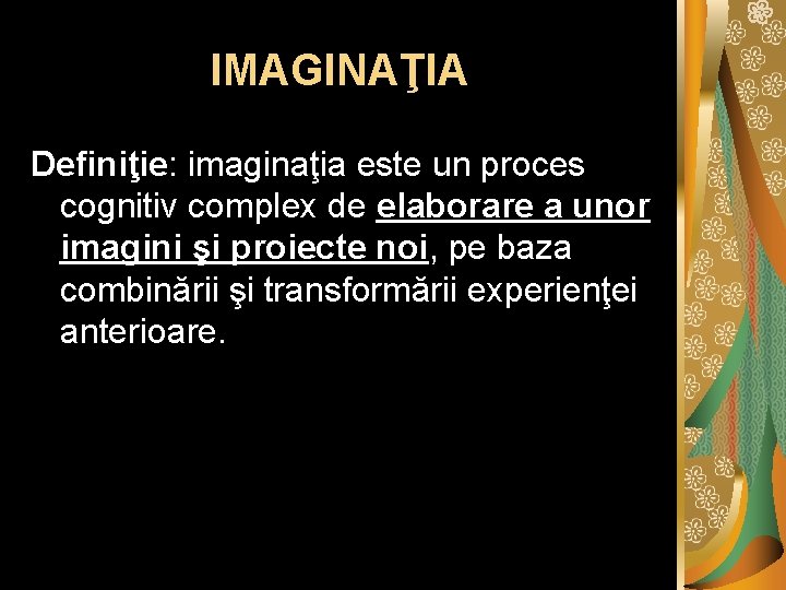IMAGINAŢIA Definiţie: imaginaţia este un proces cognitiv complex de elaborare a unor imagini şi
