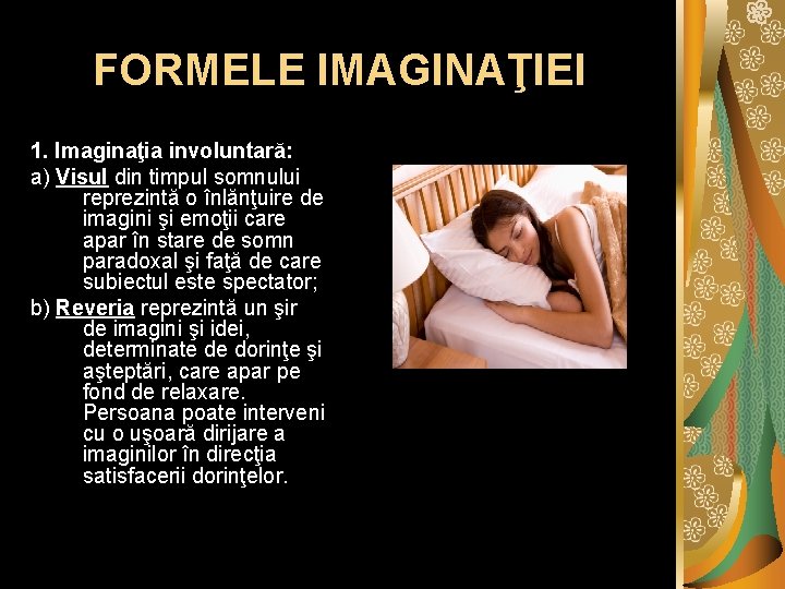FORMELE IMAGINAŢIEI 1. Imaginaţia involuntară: a) Visul din timpul somnului reprezintă o înlănţuire de