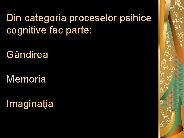 Din categoria proceselor psihice cognitive fac parte: Gândirea Memoria Imaginaţia 