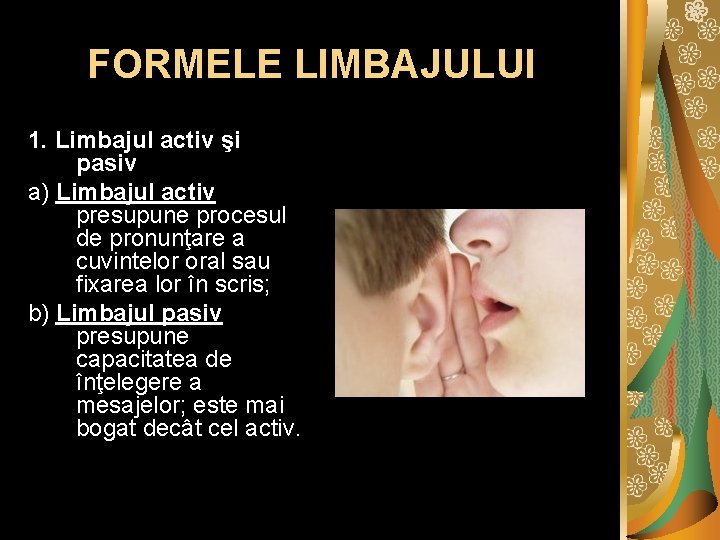 FORMELE LIMBAJULUI 1. Limbajul activ şi pasiv a) Limbajul activ presupune procesul de pronunţare