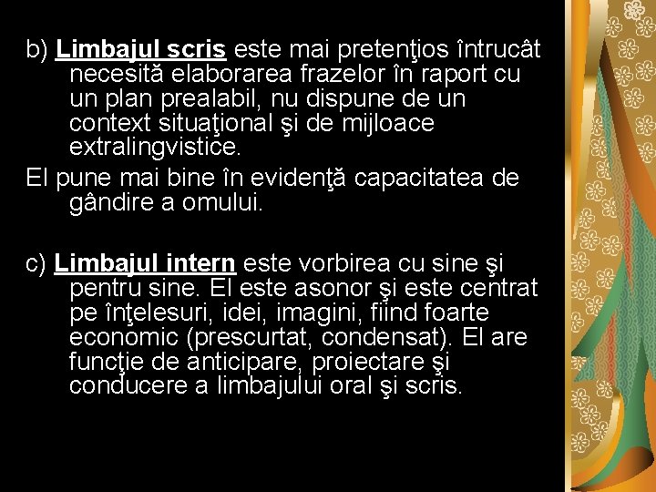 b) Limbajul scris este mai pretenţios întrucât necesită elaborarea frazelor în raport cu un