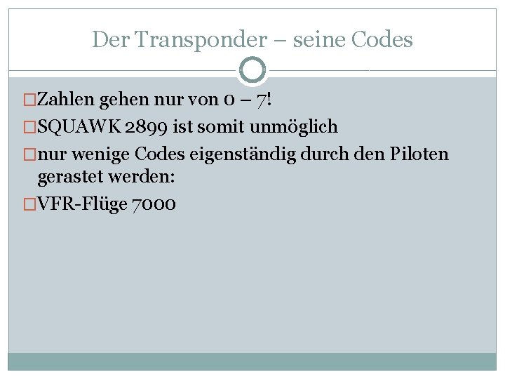 Der Transponder – seine Codes �Zahlen gehen nur von 0 – 7! �SQUAWK 2899