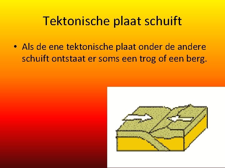 Tektonische plaat schuift • Als de ene tektonische plaat onder de andere schuift ontstaat