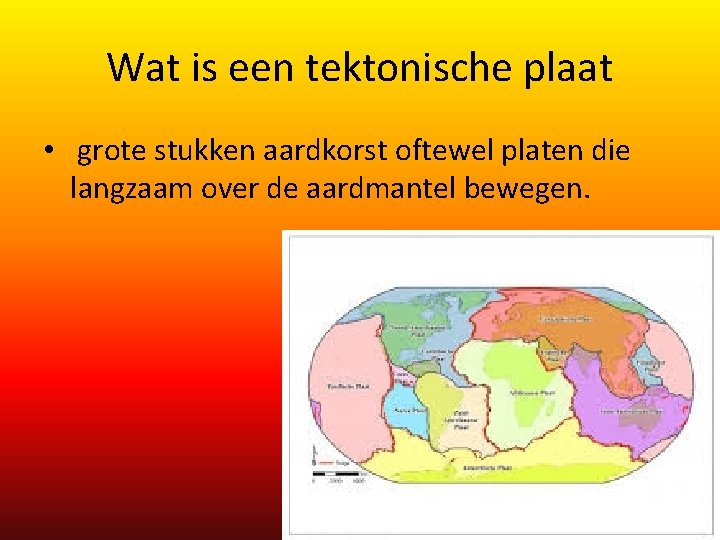 Wat is een tektonische plaat • grote stukken aardkorst oftewel platen die langzaam over