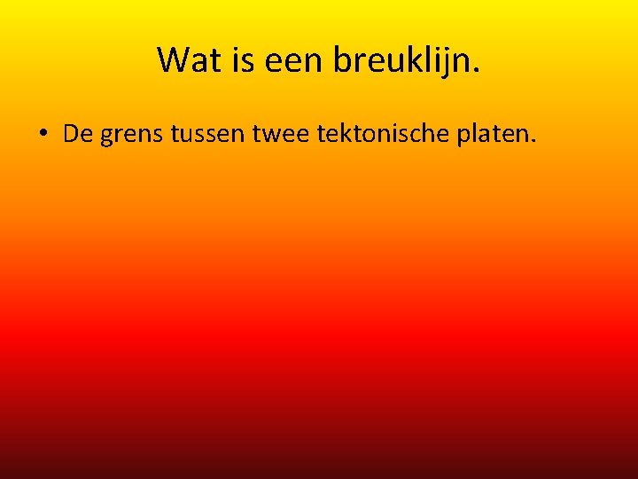 Wat is een breuklijn. • De grens tussen twee tektonische platen. 
