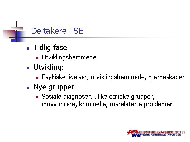 Deltakere i SE n Tidlig fase: n n Utviklingshemmede Psykiske lidelser, utviklingshemmede, hjerneskader Nye