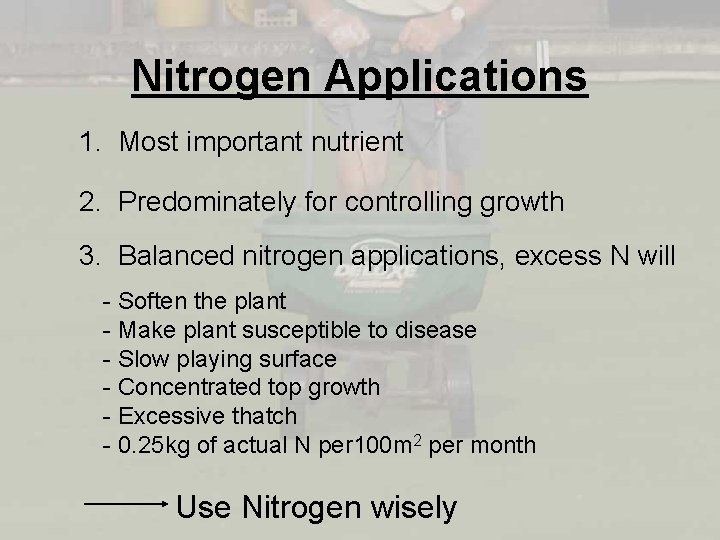 Nitrogen Applications 1. Most important nutrient 2. Predominately for controlling growth 3. Balanced nitrogen