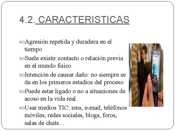 4. 2. CARACTERISTICAS Agresión repetida y duradera en el tiempo Suele existir contacto o