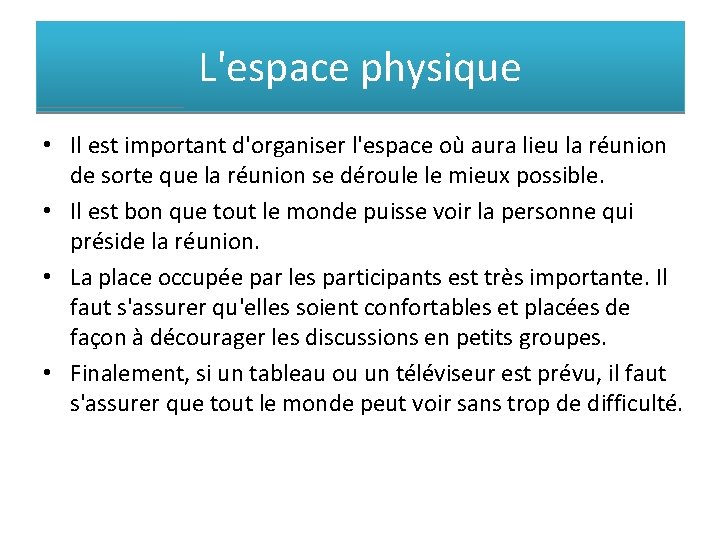 L'espace physique • Il est important d'organiser l'espace où aura lieu la réunion de