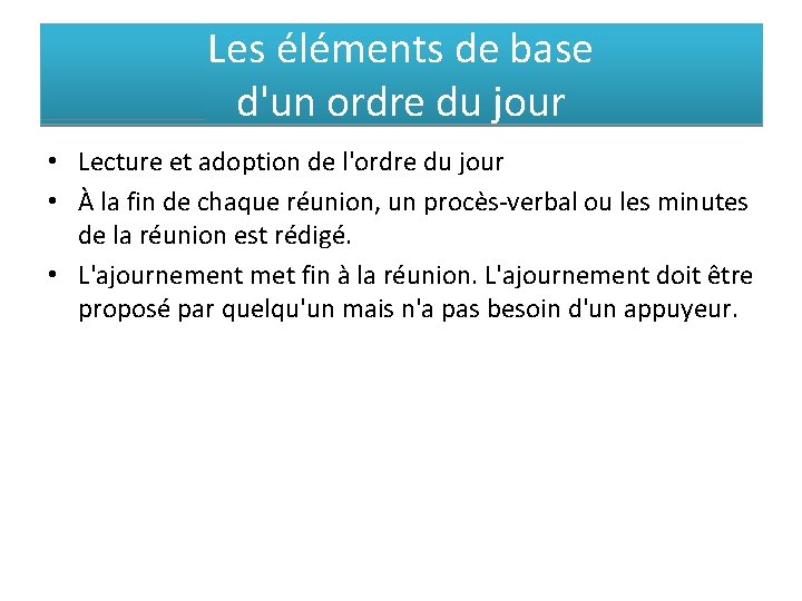 Les éléments de base d'un ordre du jour • Lecture et adoption de l'ordre