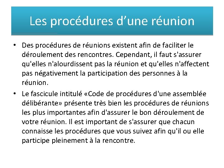 Les procédures d’une réunion • Des procédures de réunions existent afin de faciliter le