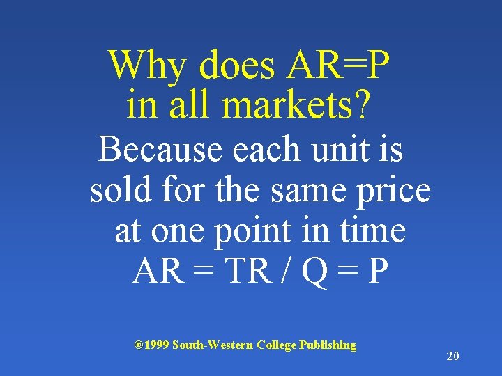 Why does AR=P in all markets? Because each unit is sold for the same