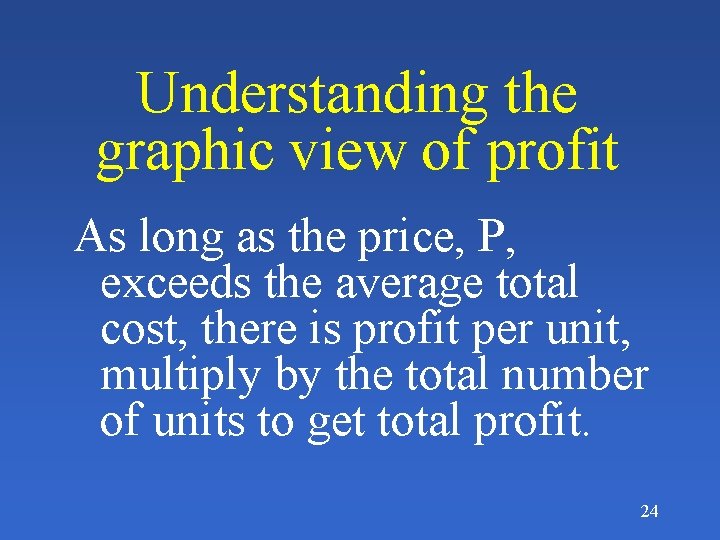 Understanding the graphic view of profit As long as the price, P, exceeds the