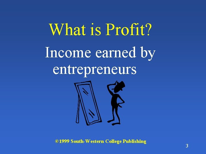 What is Profit? Income earned by entrepreneurs © 1999 South-Western College Publishing 3 