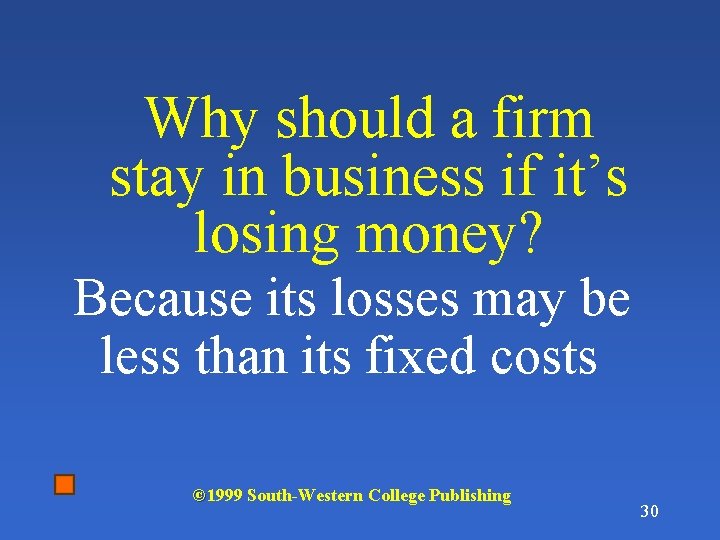 Why should a firm stay in business if it’s losing money? Because its losses