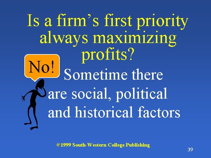 Is a firm’s first priority always maximizing profits? No! Sometime there are social, political