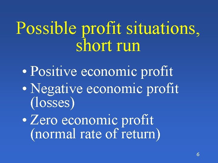 Possible profit situations, short run • Positive economic profit • Negative economic profit (losses)