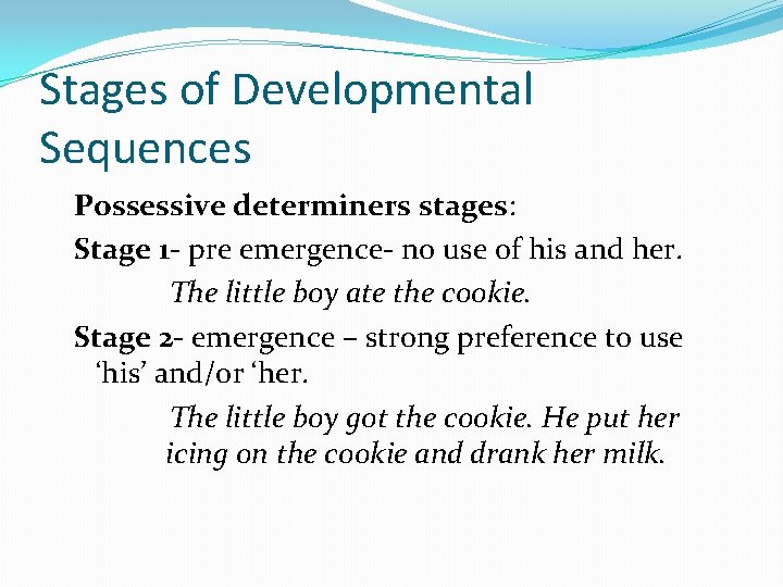 Stages of Developmental Sequences Possessive determiners stages: Stage 1 - pre emergence- no use