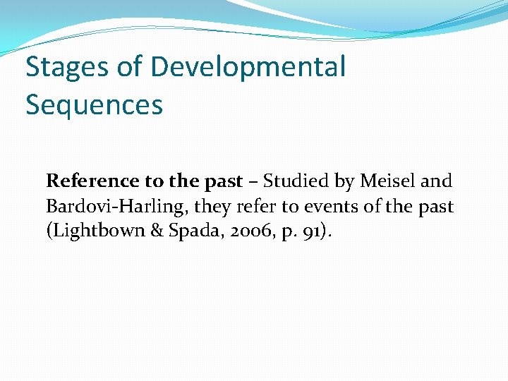 Stages of Developmental Sequences Reference to the past – Studied by Meisel and Bardovi-Harling,