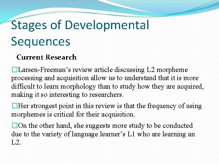 Stages of Developmental Sequences Current Research �Larsen-Freeman’s review article discussing L 2 morpheme processing