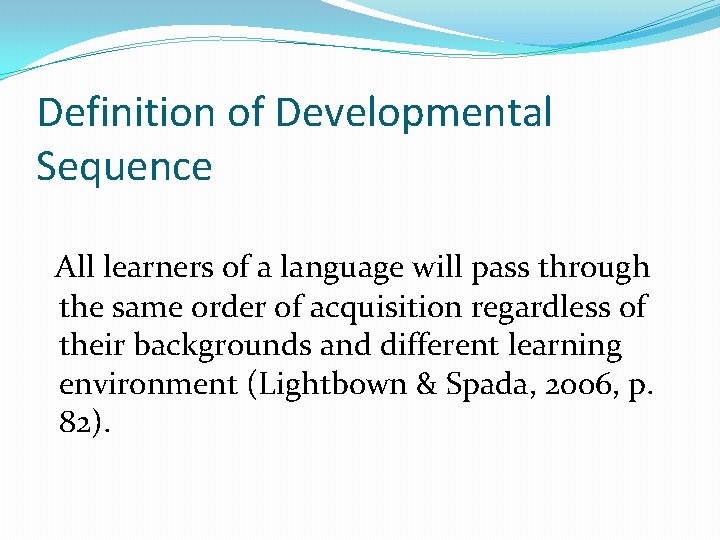 Definition of Developmental Sequence All learners of a language will pass through the same