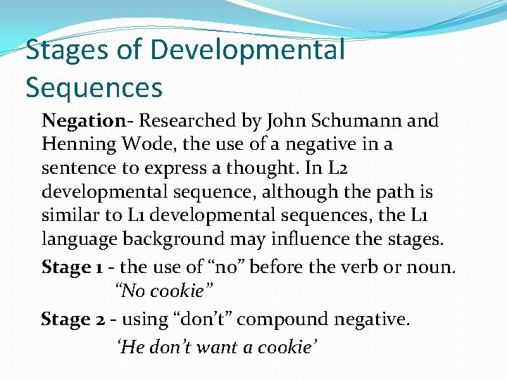 Stages of Developmental Sequences Negation- Researched by John Schumann and Henning Wode, the use
