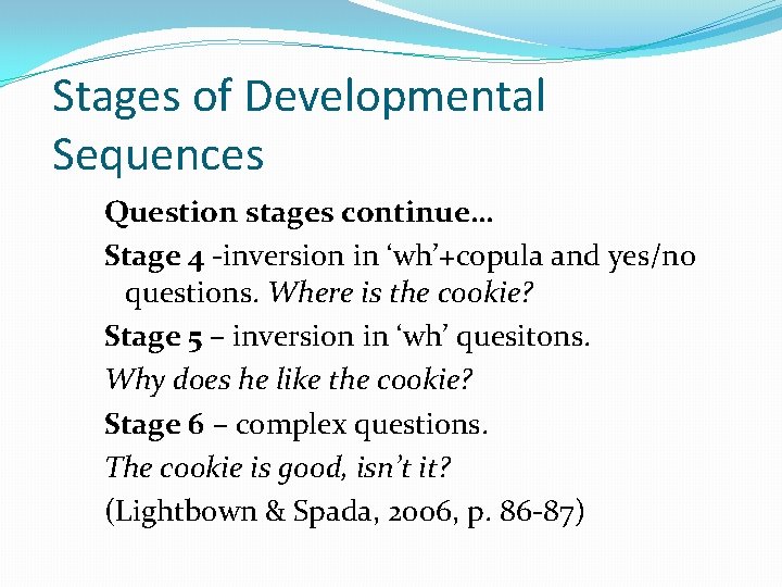 Stages of Developmental Sequences Question stages continue… Stage 4 -inversion in ‘wh’+copula and yes/no