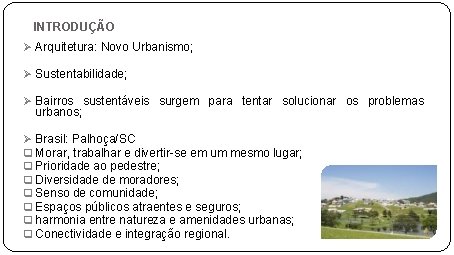INTRODUÇÃO Ø Arquitetura: Novo Urbanismo; Ø Sustentabilidade; Ø Bairros sustentáveis surgem para tentar solucionar INTRODUÇÃO Ø Arquitetura: Novo Urbanismo; Ø Sustentabilidade; Ø Bairros sustentáveis surgem para tentar solucionar