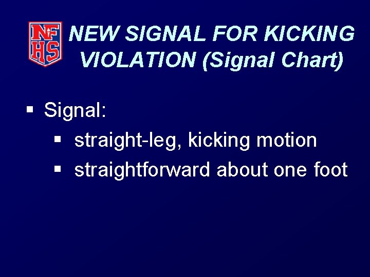 NEW SIGNAL FOR KICKING VIOLATION (Signal Chart) § Signal: § straight-leg, kicking motion §