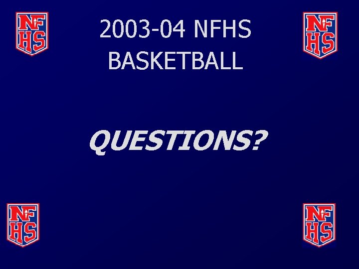 2003 -04 NFHS BASKETBALL QUESTIONS? 