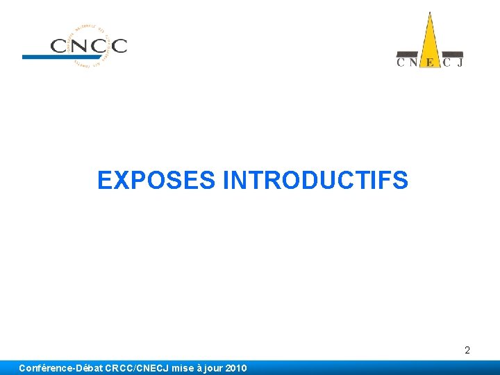  EXPOSES INTRODUCTIFS 2 Conférence-Débat CRCC/CNECJ mise à jour 2010 