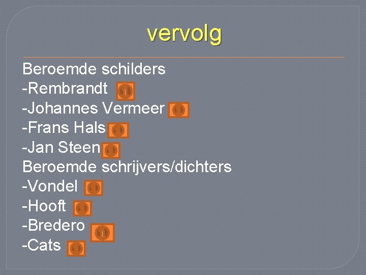 vervolg Beroemde schilders -Rembrandt -Johannes Vermeer -Frans Hals -Jan Steen Beroemde schrijvers/dichters -Vondel -Hooft