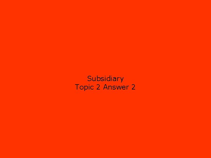 Subsidiary Topic 2 Answer 2 