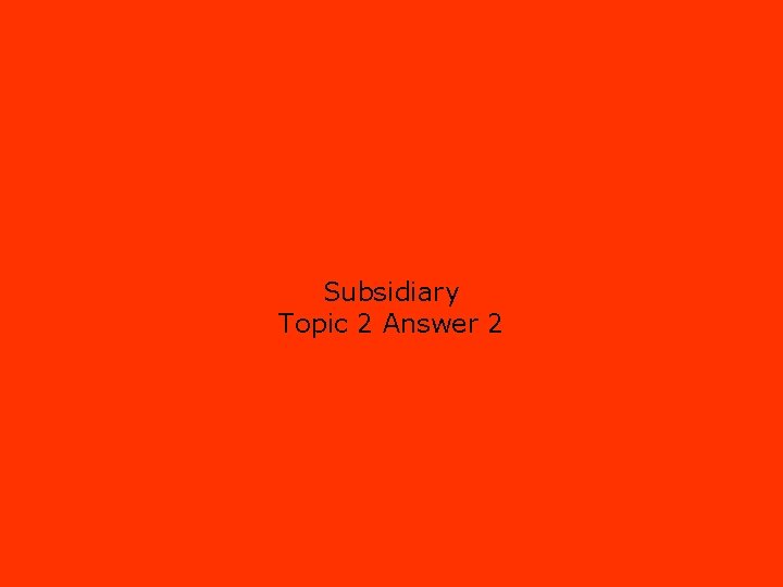 Subsidiary Topic 2 Answer 2 